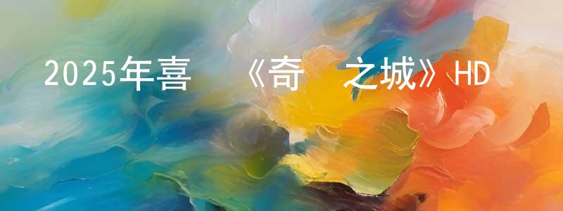 陳夢真發布2025年喜劇《奇跡之城》HD國語中字迅雷下載_深夜電影